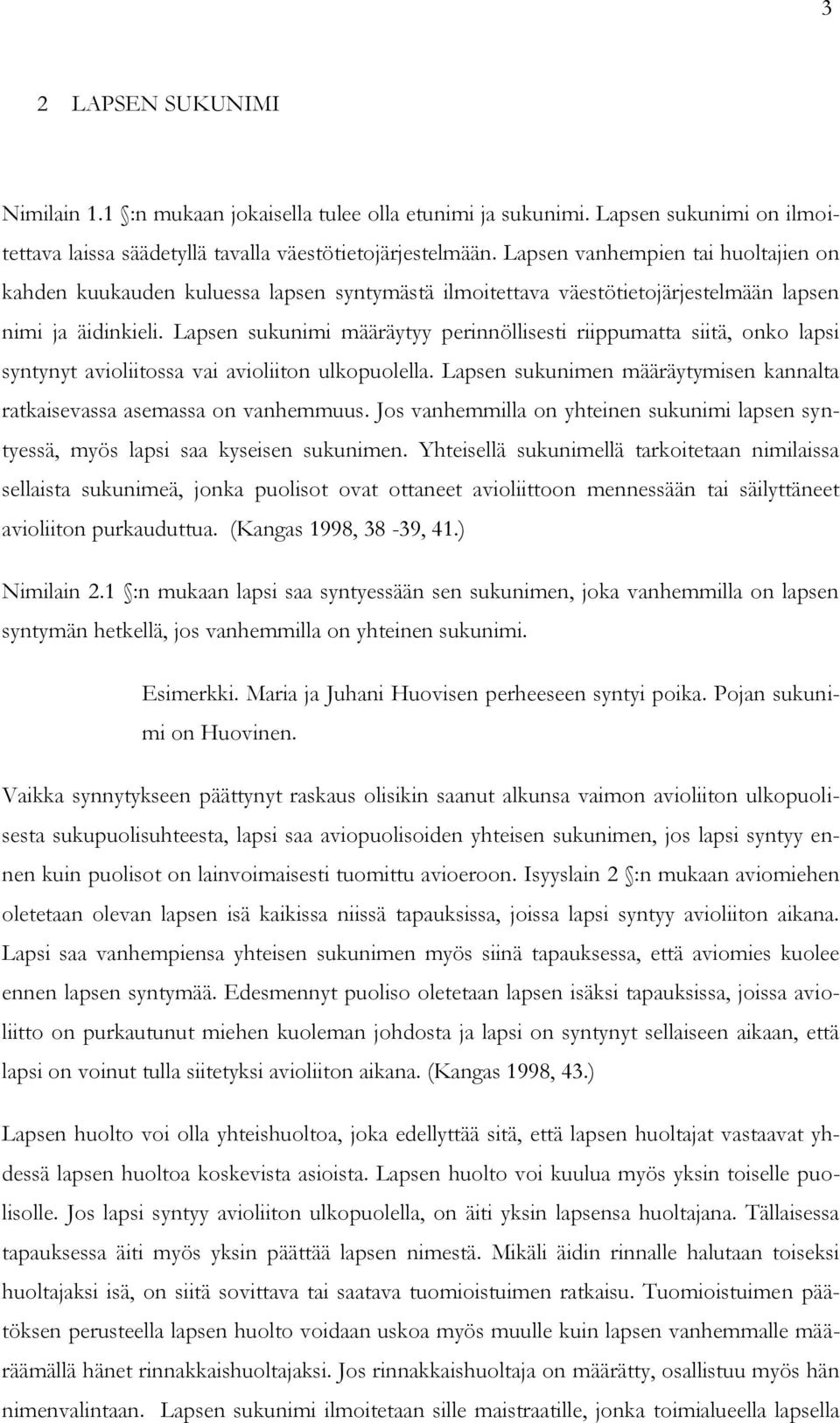 Lapsen sukunimi määräytyy perinnöllisesti riippumatta siitä, onko lapsi syntynyt avioliitossa vai avioliiton ulkopuolella. Lapsen sukunimen määräytymisen kannalta ratkaisevassa asemassa on vanhemmuus.