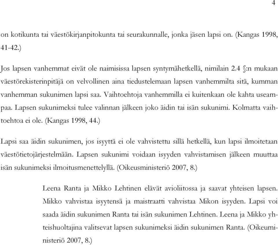 Lapsen sukunimeksi tulee valinnan jälkeen joko äidin tai isän sukunimi. Kolmatta vaihtoehtoa ei ole. (Kangas 1998, 44.