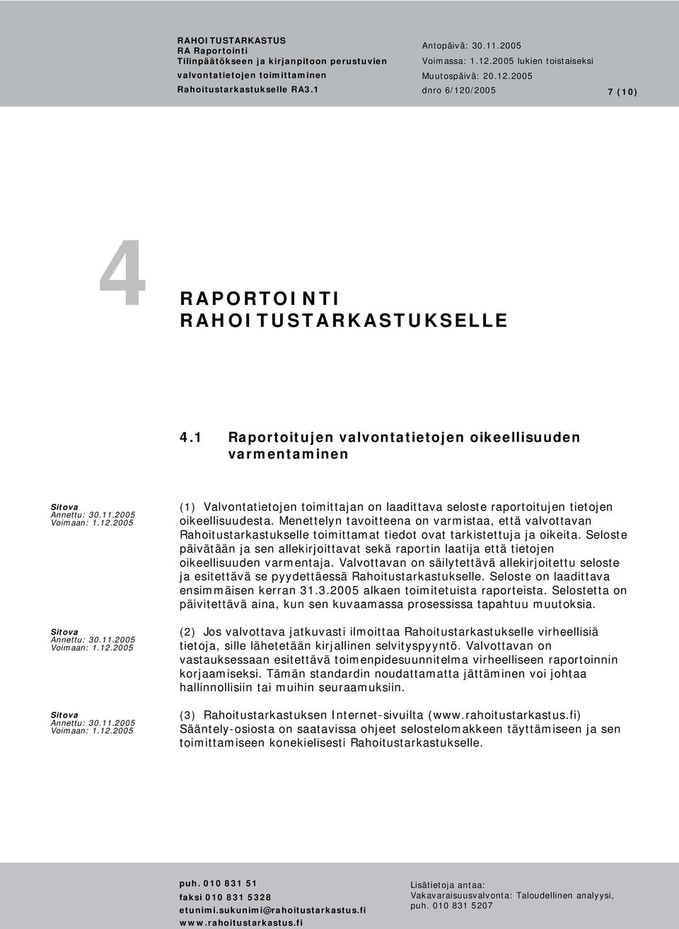Menettelyn tavoitteena on varmistaa, että valvottavan Rahoitustarkastukselle toimittamat tiedot ovat tarkistettuja ja oikeita.