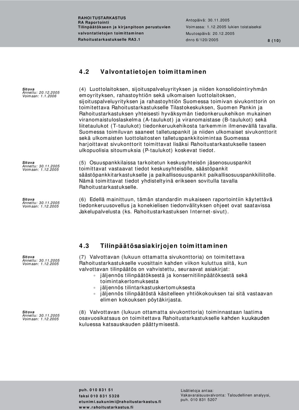 hyväksymän tiedonkeruukehikon mukainen viranomaistuloslaskelma (A-taulukot) ja viranomaistase (B-taulukot) sekä liitetaulukot (T-taulukot) tiedonkeruukehikosta tarkemmin ilmenevällä tavalla.