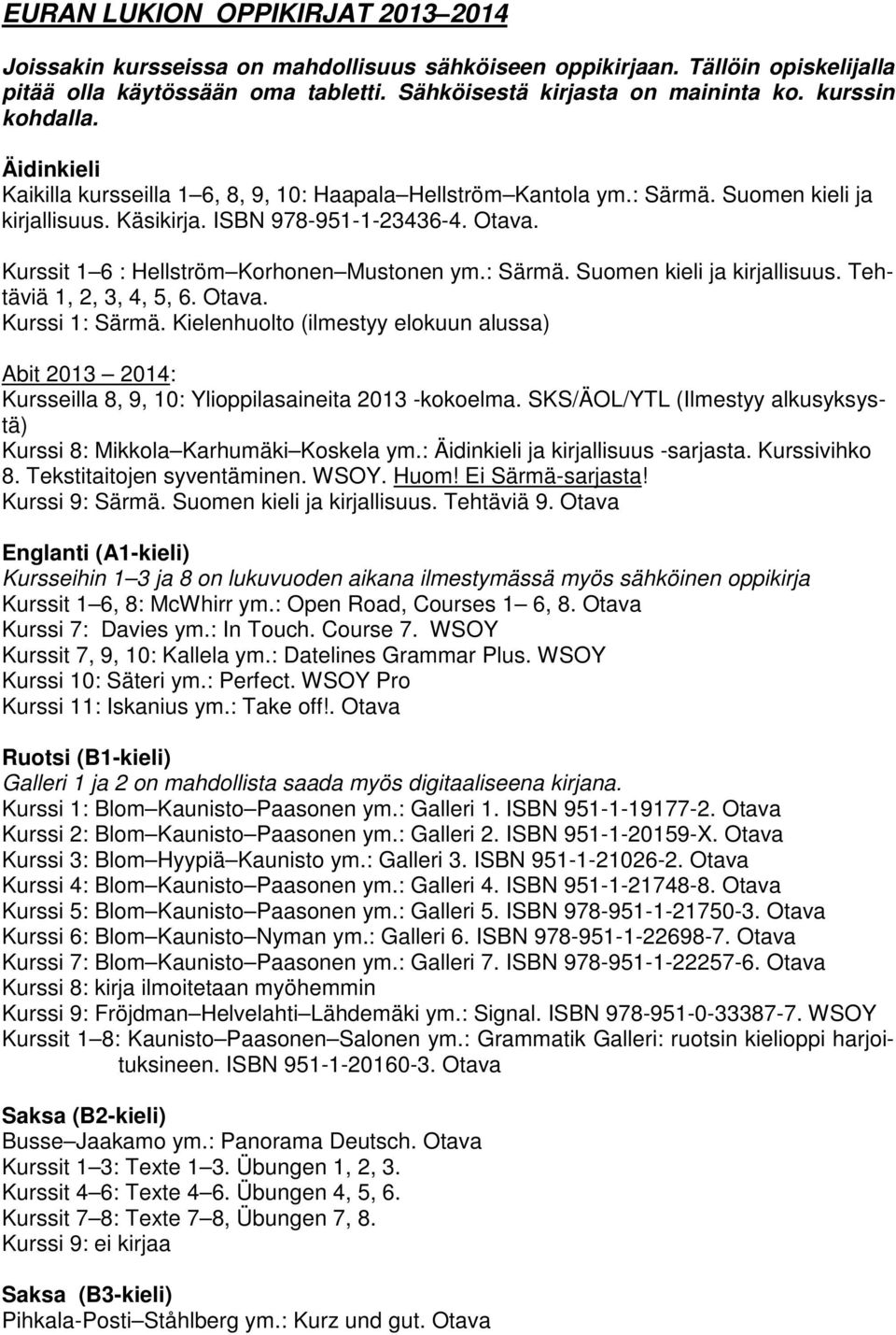 Kurssit 1 6 : Hellström Korhonen Mustonen ym.: Särmä. Suomen kieli ja kirjallisuus. Tehtäviä 1, 2, 3, 4, 5, 6. Otava. Kurssi 1: Särmä.