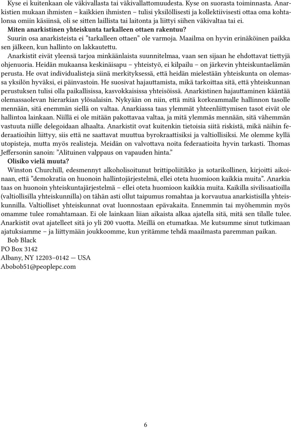 Miten anarkistinen yhteiskunta tarkalleen ottaen rakentuu? Suurin osa anarkisteista ei tarkalleen ottaen ole varmoja. Maailma on hyvin erinäköinen paikka sen jälkeen, kun hallinto on lakkautettu.