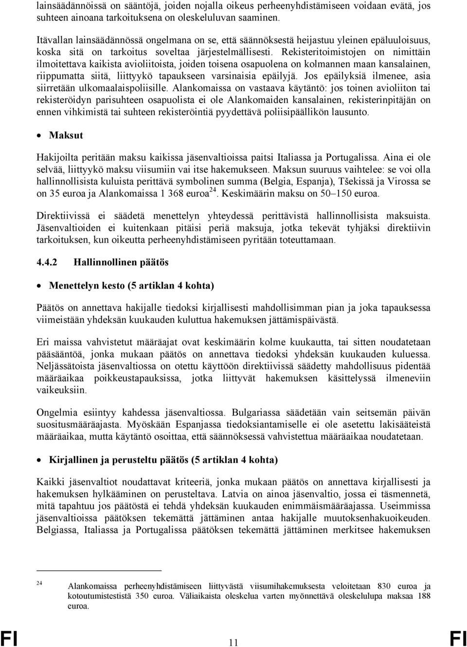 Rekisteritoimistojen on nimittäin ilmoitettava kaikista avioliitoista, joiden toisena osapuolena on kolmannen maan kansalainen, riippumatta siitä, liittyykö tapaukseen varsinaisia epäilyjä.