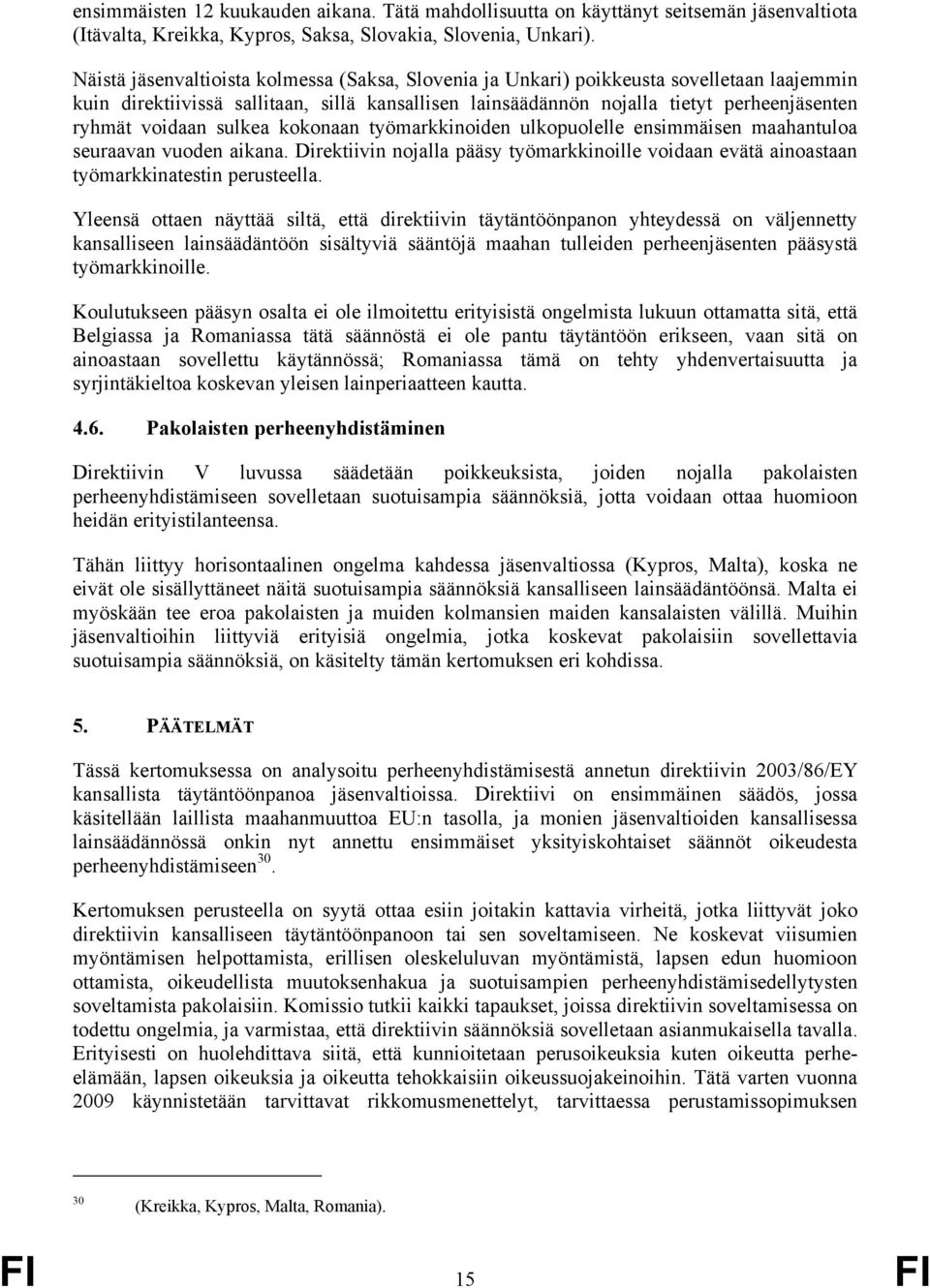 voidaan sulkea kokonaan työmarkkinoiden ulkopuolelle ensimmäisen maahantuloa seuraavan vuoden aikana. Direktiivin nojalla pääsy työmarkkinoille voidaan evätä ainoastaan työmarkkinatestin perusteella.