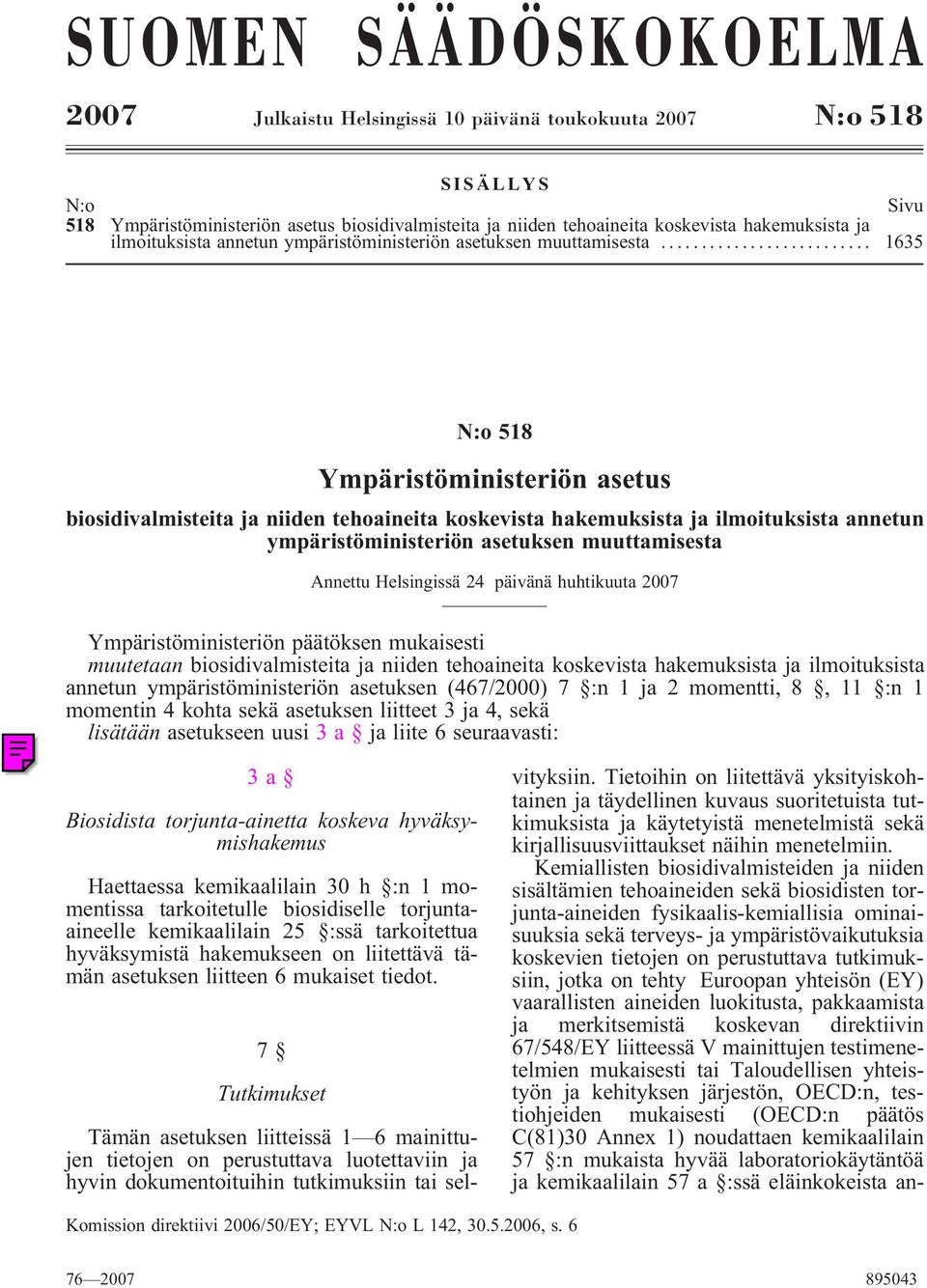 .. 1635 N:o 518 Ympäristöministeriön asetus biosidivalmisteita ja niiden tehoaineita koskevista hakemuksista ja ilmoituksista annetun ympäristöministeriön asetuksen muuttamisesta Annettu Helsingissä