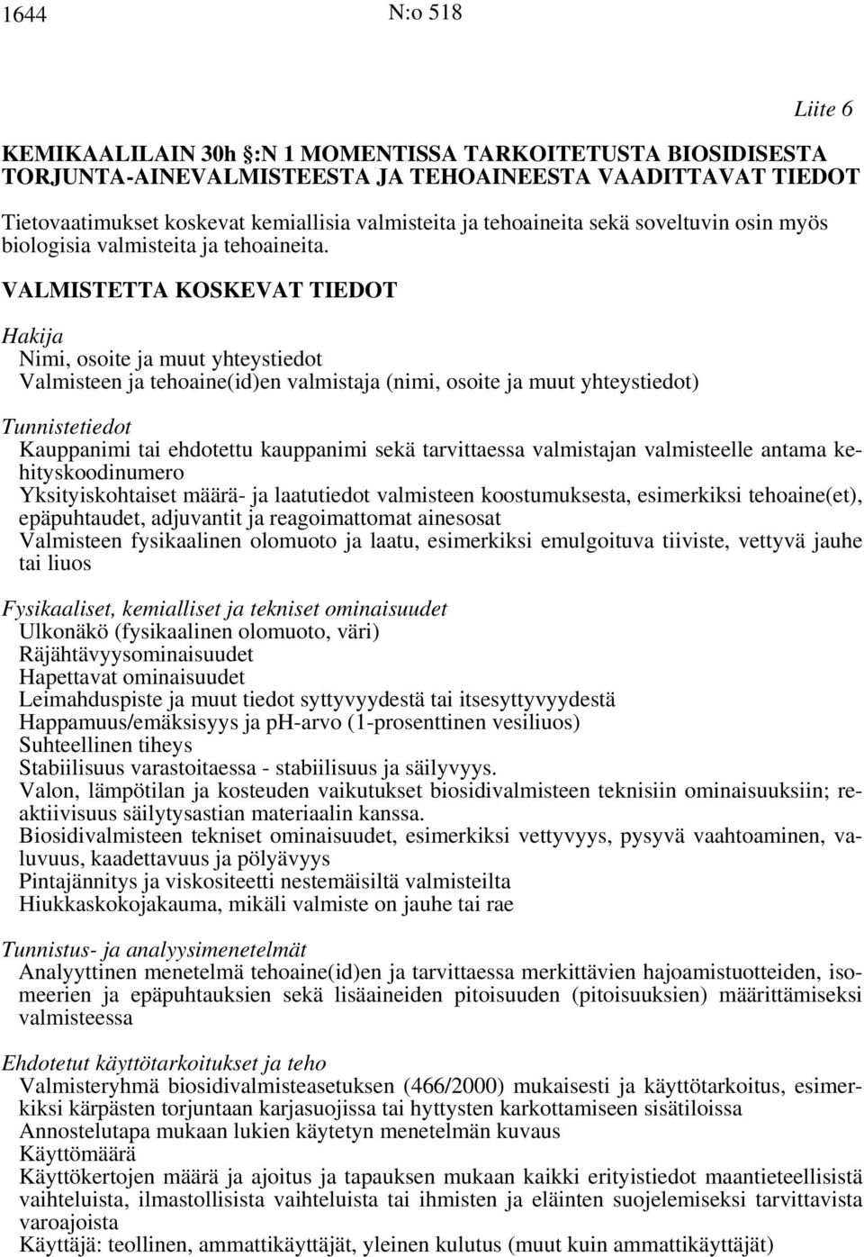 VALMISTETTA KOSKEVAT TIEDOT Hakija Nimi, osoite ja muut yhteystiedot Valmisteen ja tehoaine(id)en valmistaja (nimi, osoite ja muut yhteystiedot) Tunnistetiedot Kauppanimi tai ehdotettu kauppanimi