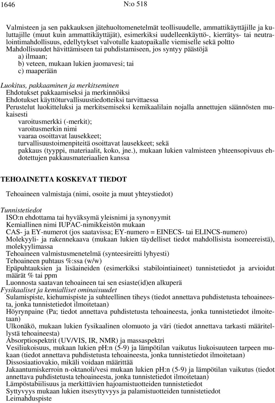 juomavesi; tai c) maaperään Luokitus, pakkaaminen ja merkitseminen Ehdotukset pakkaamiseksi ja merkinnöiksi Ehdotukset käyttöturvallisuustiedotteiksi tarvittaessa Perustelut luokitteluksi ja