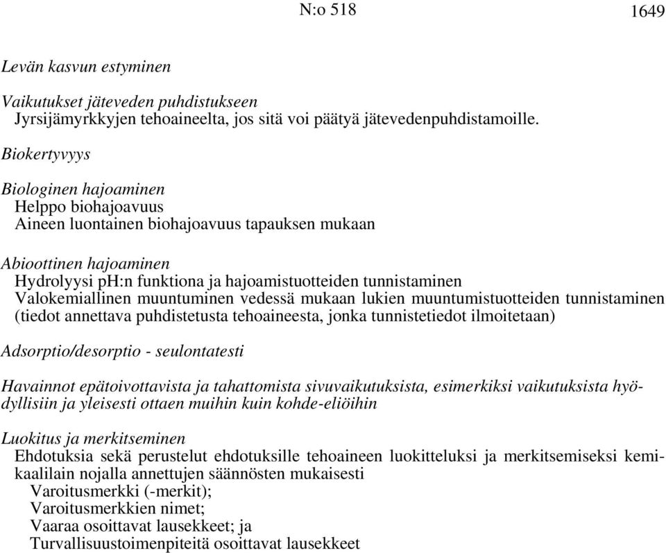 Valokemiallinen muuntuminen vedessä mukaan lukien muuntumistuotteiden tunnistaminen (tiedot annettava puhdistetusta tehoaineesta, jonka tunnistetiedot ilmoitetaan) Adsorptio/desorptio - seulontatesti