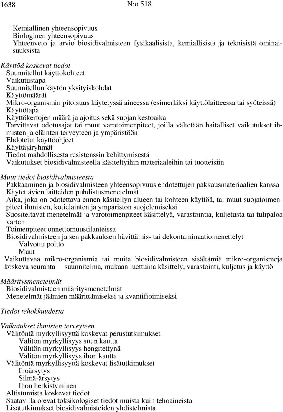 Käyttökertojen määrä ja ajoitus sekä suojan kestoaika Tarvittavat odotusajat tai muut varotoimenpiteet, joilla vältetään haitalliset vaikutukset ihmisten ja eläinten terveyteen ja ympäristöön