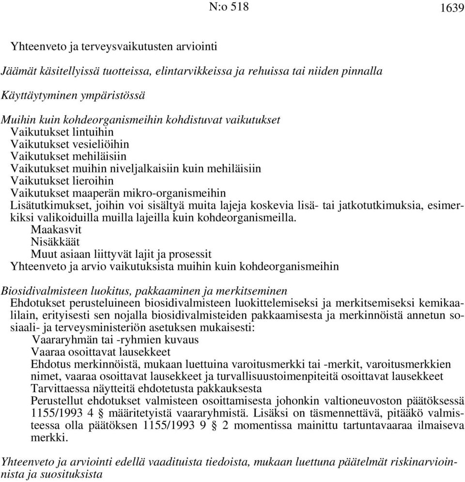 mikro-organismeihin Lisätutkimukset, joihin voi sisältyä muita lajeja koskevia lisä- tai jatkotutkimuksia, esimerkiksi valikoiduilla muilla lajeilla kuin kohdeorganismeilla.