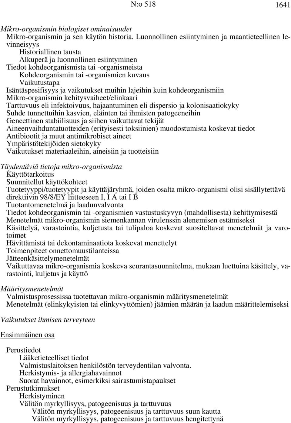 kuvaus Vaikutustapa Isäntäspesifisyys ja vaikutukset muihin lajeihin kuin kohdeorganismiin Mikro-organismin kehitysvaiheet/elinkaari Tarttuvuus eli infektoivuus, hajaantuminen eli dispersio ja