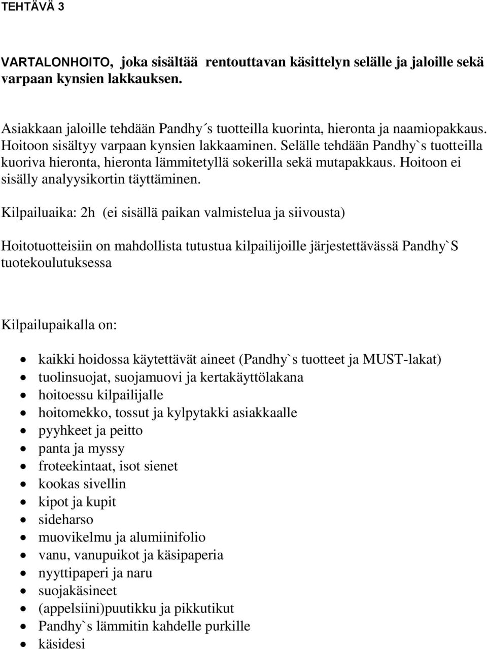 Kilpailuaika: 2h (ei sisällä paikan valmistelua ja siivousta) Hoitotuotteisiin on mahdollista tutustua kilpailijoille järjestettävässä Pandhy`S tuotekoulutuksessa kaikki hoidossa käytettävät aineet