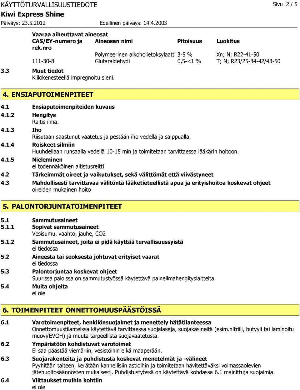 1 Ensiaputoimenpiteiden kuvaus 4.1.2 Hengitys Raitis ilma. 4.1.3 Iho Riisutaan saastunut vaatetus ja pestään iho vedellä ja saippualla. 4.1.4 Roiskeet silmiin Huuhdellaan runsaalla vedellä 10-15 min ja toimitetaan tarvittaessa lääkärin hoitoon.