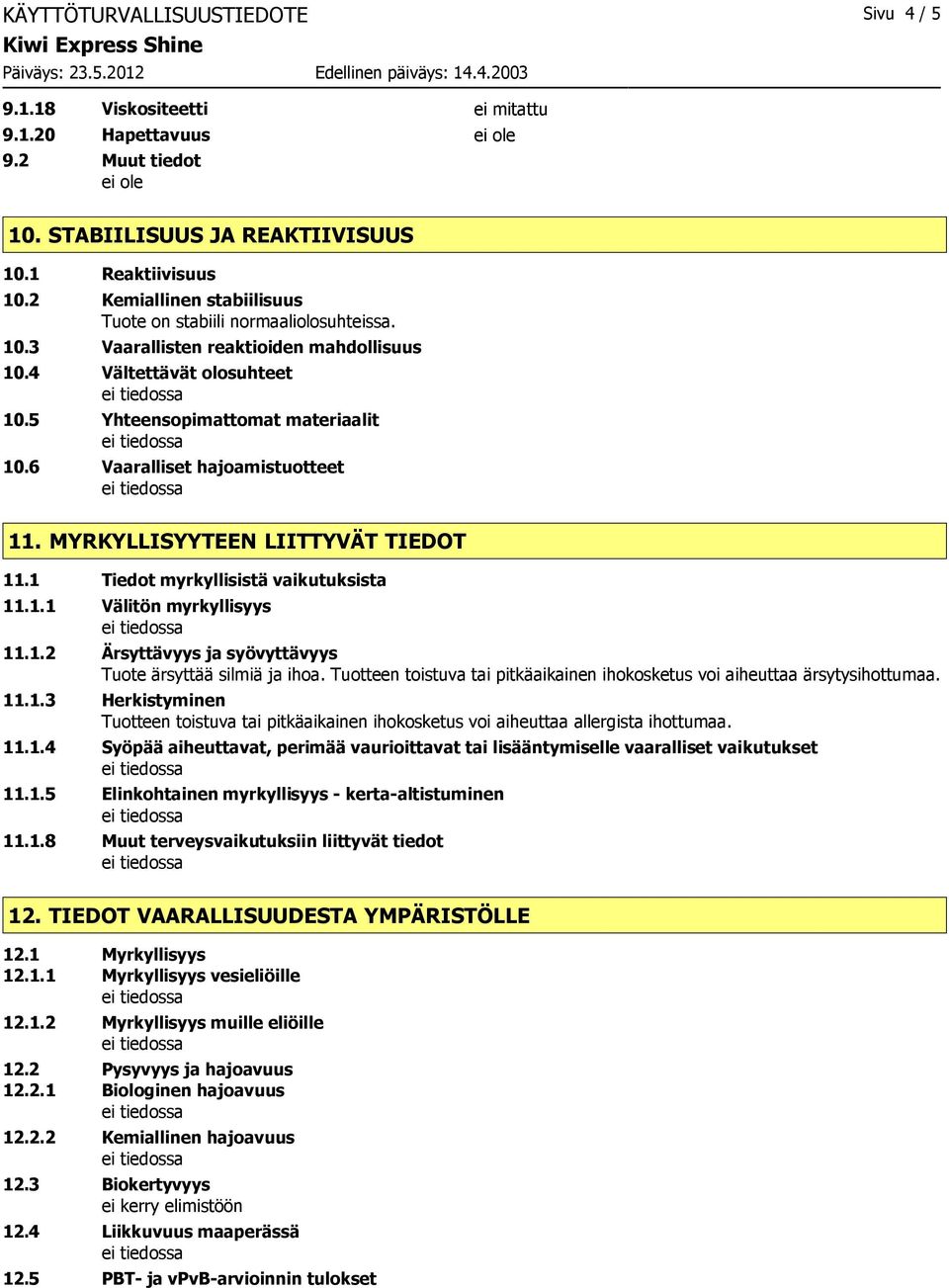 6 Vaaralliset hajoamistuotteet 11. MYRKYLLISYYTEEN LIITTYVÄT TIEDOT 11.1 Tiedot myrkyllisistä vaikutuksista 11.1.1 Välitön myrkyllisyys 11.1.2 Ärsyttävyys ja syövyttävyys Tuote ärsyttää silmiä ja ihoa.