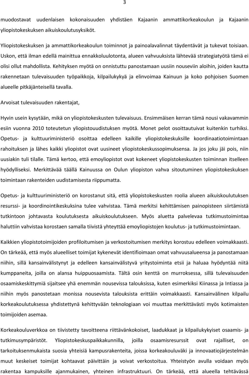 Uskon, että ilman edellä mainittua ennakkoluulotonta, alueen vahvuuksista lähtevää strategiatyötä tämä ei olisi ollut mahdollista.