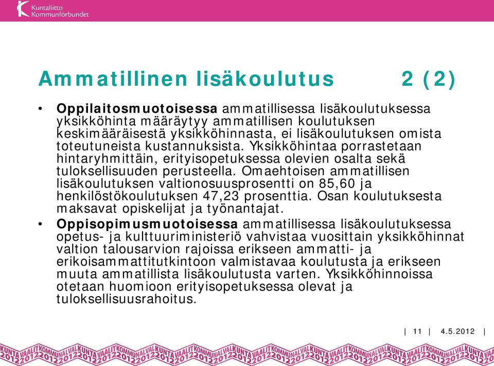 Omaehtoisen ammatillisen lisäkoulutuksen valtionosuusprosentti on 85,60 ja henkilöstökoulutuksen 47,23 prosenttia. Osan koulutuksesta maksavat opiskelijat ja työnantajat.