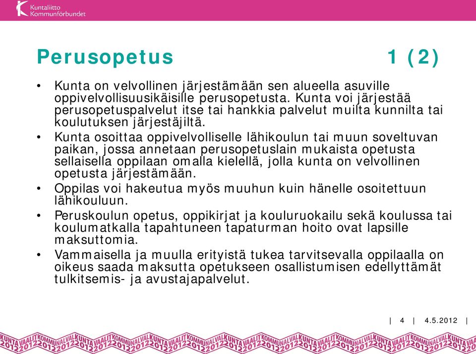Kunta osoittaa oppivelvolliselle lähikoulun tai muun soveltuvan paikan, jossa annetaan perusopetuslain mukaista opetusta sellaisella oppilaan omalla kielellä, jolla kunta on velvollinen opetusta