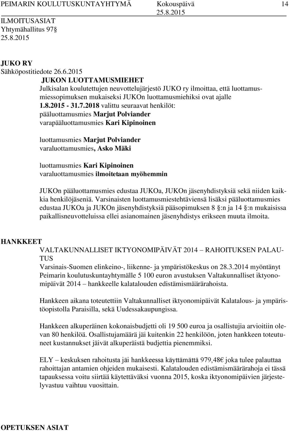 2018 valittu seuraavat henkilöt: pääluottamusmies Marjut Polviander varapääluottamusmies Kari Kipinoinen luottamusmies Marjut Polviander varaluottamusmies, Asko Mäki luottamusmies Kari Kipinoinen