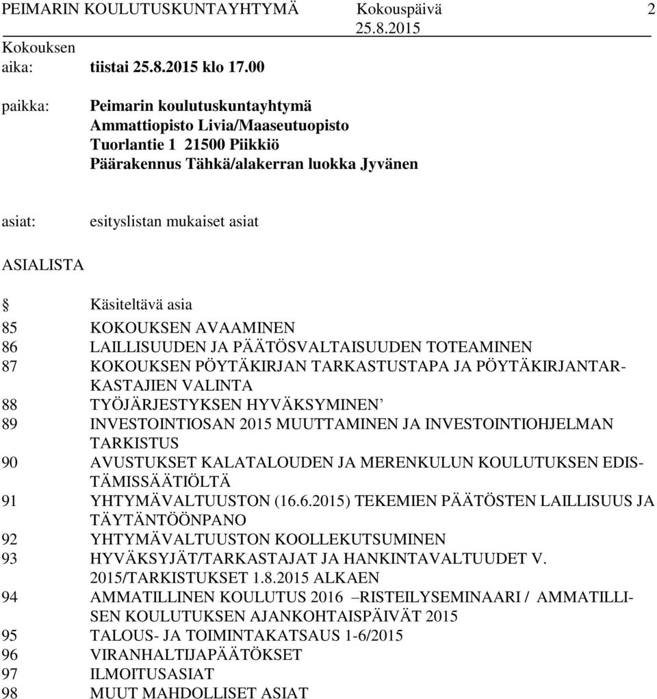 ASIALISTA Käsiteltävä asia 85 KOKOUKSEN AVAAMINEN 86 LAILLISUUDEN JA PÄÄTÖSVALTAISUUDEN TOTEAMINEN 87 KOKOUKSEN PÖYTÄKIRJAN TARKASTUSTAPA JA PÖYTÄKIRJANTAR- KASTAJIEN VALINTA 88 TYÖJÄRJESTYKSEN