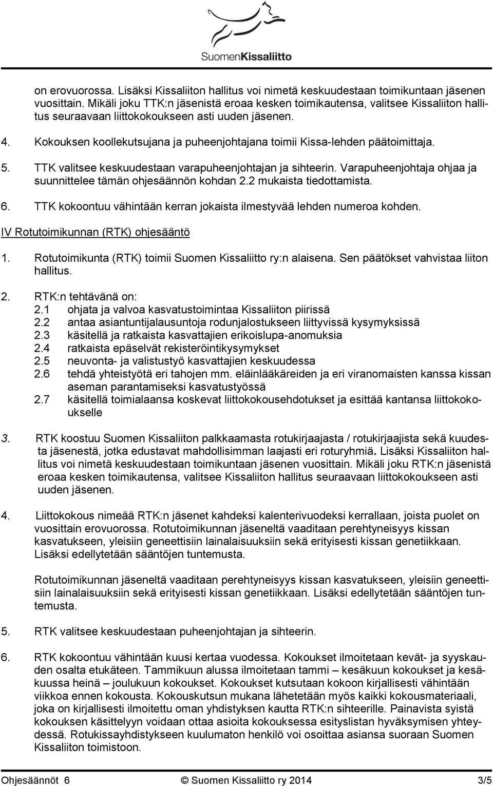 Kokouksen koollekutsujana ja puheenjohtajana toimii Kissa-lehden päätoimittaja. 5. TTK valitsee keskuudestaan varapuheenjohtajan ja sihteerin.