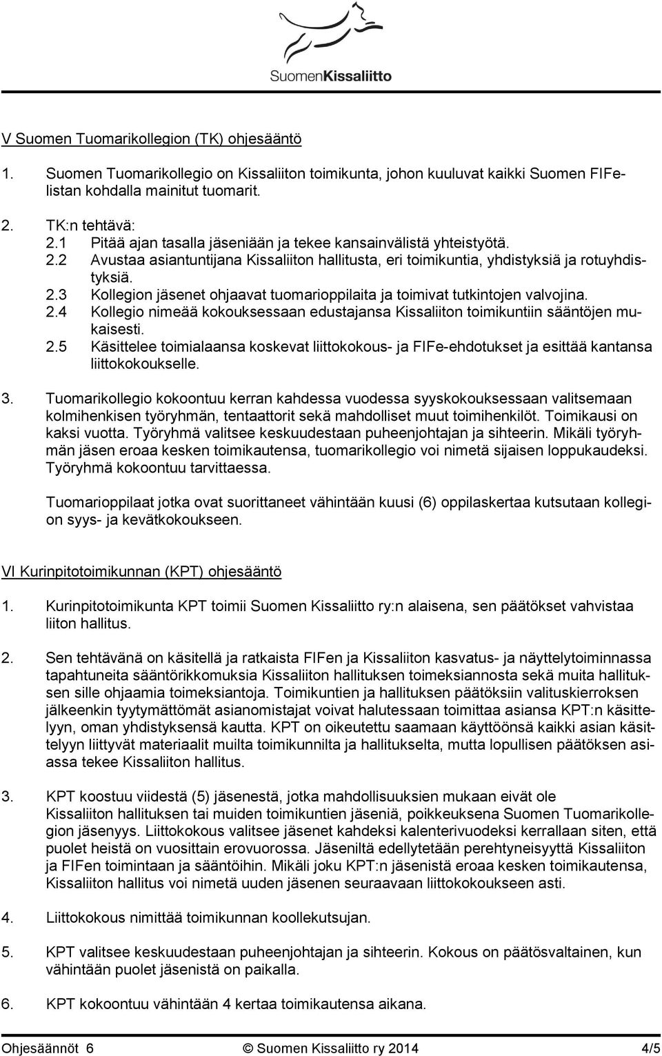 2.4 Kollegio nimeää kokouksessaan edustajansa Kissaliiton toimikuntiin sääntöjen mukaisesti. 2.