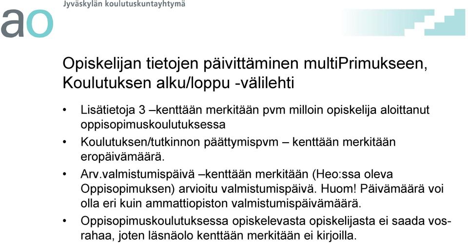 valmistumispäivä kenttään merkitään (Heo:ssa oleva Oppisopimuksen) arvioitu valmistumispäivä. Huom!