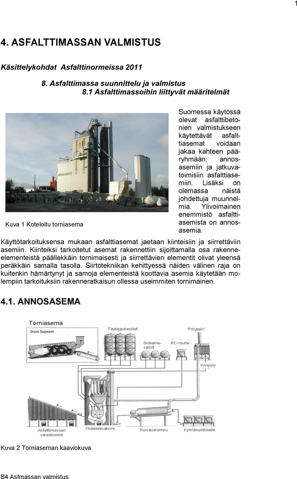 ja jatkuvatoimisiin asfalttiasemiin. Lisäksi on olemassa näistä johdettuja muunnelmia. Ylivoimainen enemmistö asfalttiasemista on annosasemia.