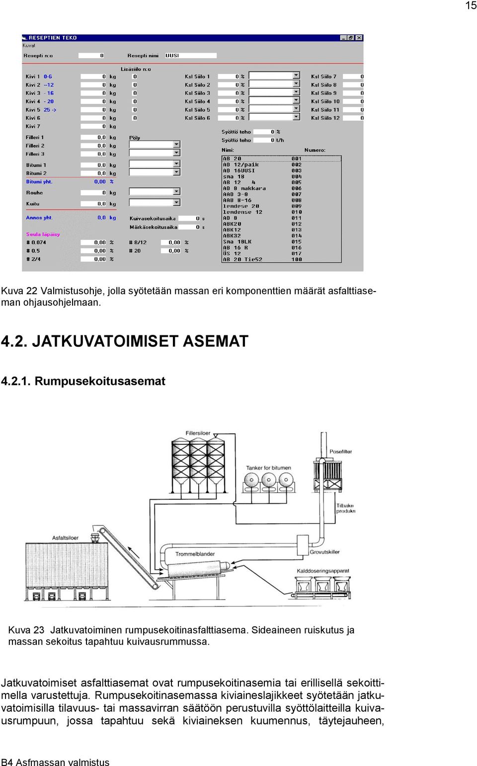 Jatkuvatoimiset asfalttiasemat ovat rumpusekoitinasemia tai erillisellä sekoittimella varustettuja.