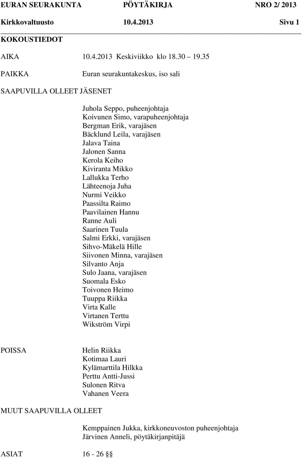 Jalonen Sanna Kerola Keiho Kiviranta Mikko Lallukka Terho Lähteenoja Juha Nurmi Veikko Paassilta Raimo Paavilainen Hannu Ranne Auli Saarinen Tuula Salmi Erkki, varajäsen Sihvo-Mäkelä Hille Siivonen
