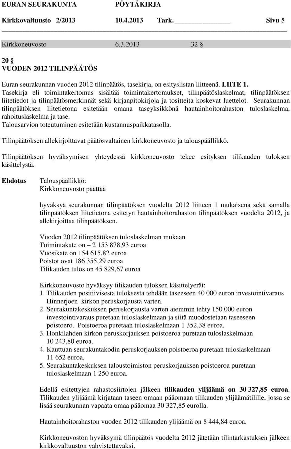 Seurakunnan tilinpäätöksen liitetietona esitetään omana taseyksikkönä hautainhoitorahaston tuloslaskelma, rahoituslaskelma ja tase. Talousarvion toteutuminen esitetään kustannuspaikkatasolla.
