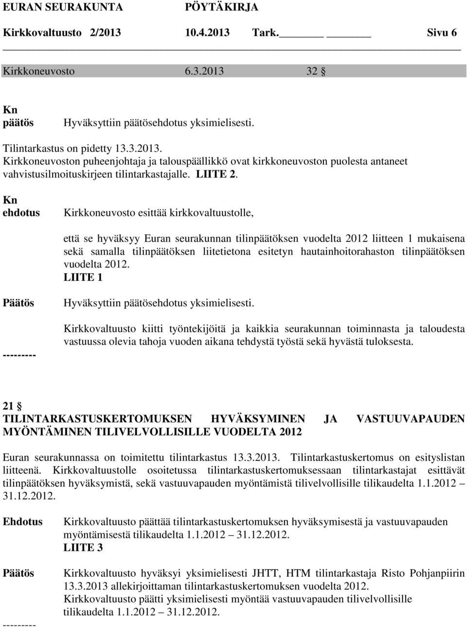 Kn ehdotus Kirkkoneuvosto esittää kirkkovaltuustolle, että se hyväksyy Euran seurakunnan tilinpäätöksen vuodelta 2012 liitteen 1 mukaisena sekä samalla tilinpäätöksen liitetietona esitetyn