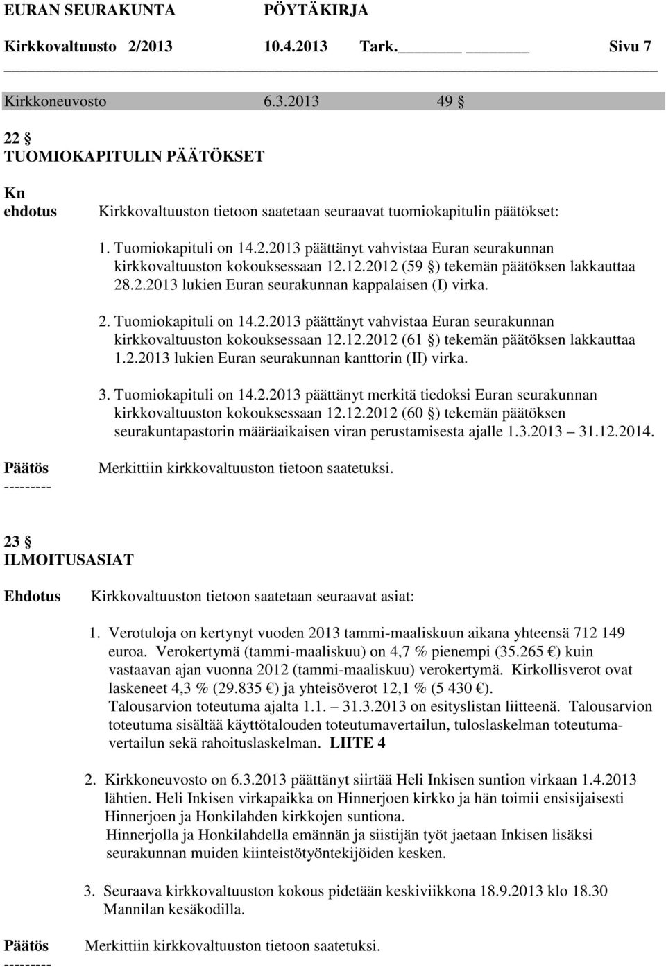 2. Tuomiokapituli on 14.2.2013 päättänyt vahvistaa Euran seurakunnan kirkkovaltuuston kokouksessaan 12.12.2012 (61 ) tekemän päätöksen lakkauttaa 1.2.2013 lukien Euran seurakunnan kanttorin (II) virka.