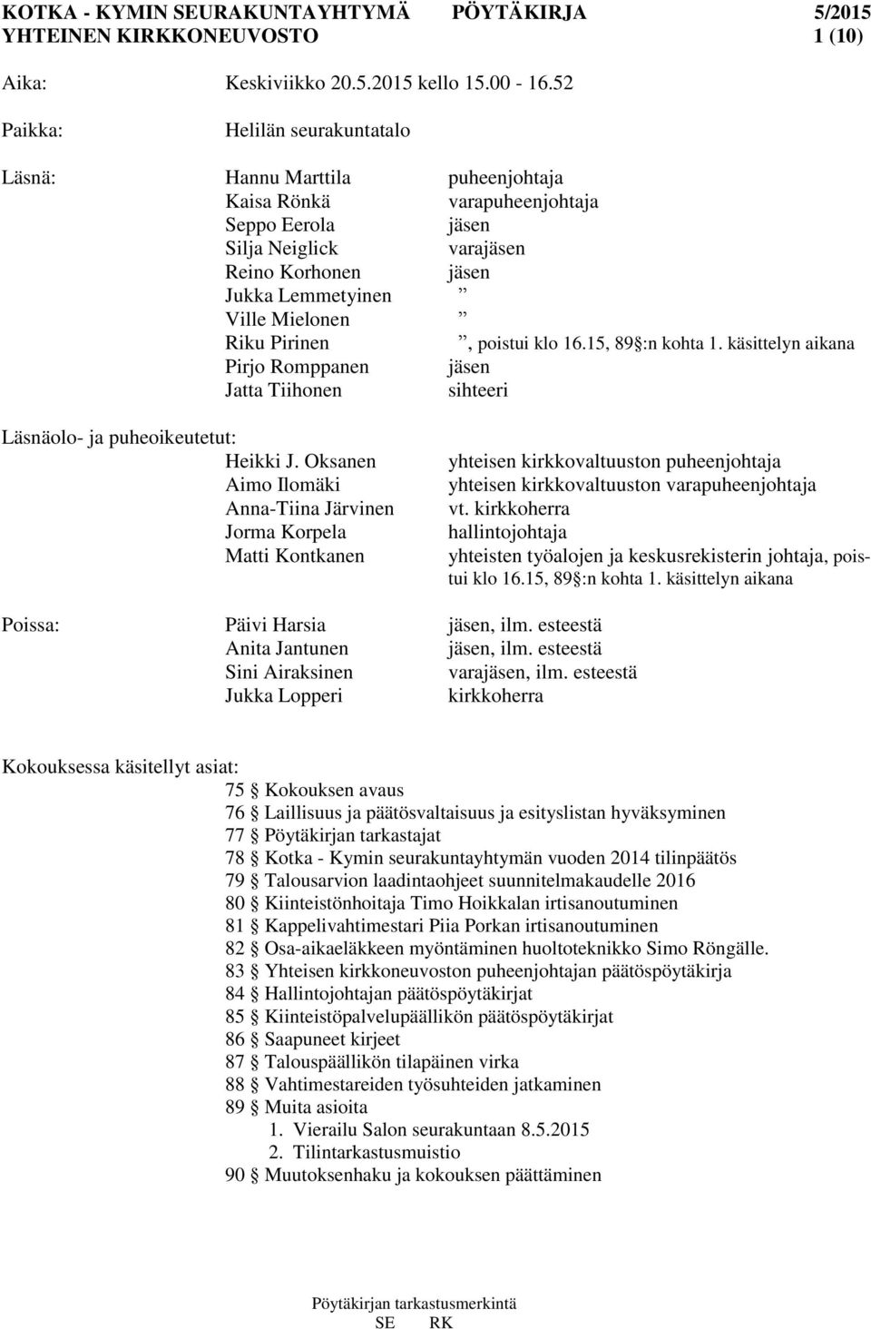 Riku Pirinen, poistui klo 16.15, 89 :n kohta 1. käsittelyn aikana Pirjo Romppanen jäsen Jatta Tiihonen sihteeri Läsnäolo- ja puheoikeutetut: Heikki J.