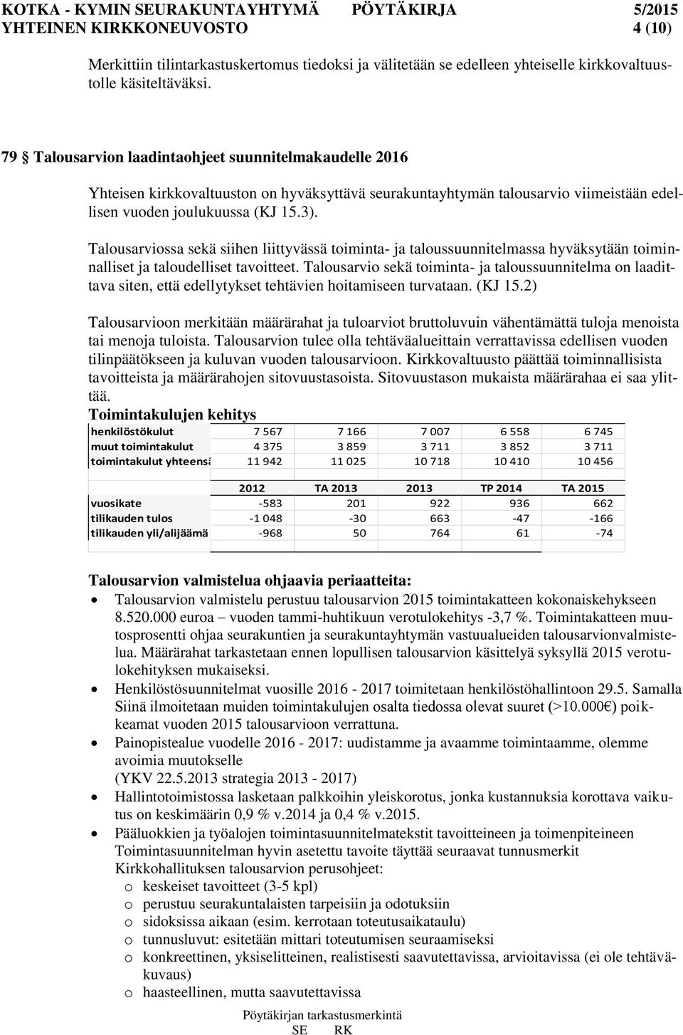 Talousarviossa sekä siihen liittyvässä toiminta- ja taloussuunnitelmassa hyväksytään toiminnalliset ja taloudelliset tavoitteet.