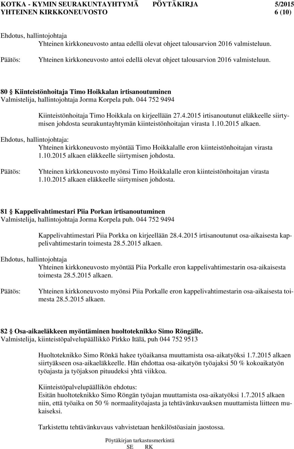 044 752 9494 Kiinteistönhoitaja Timo Hoikkala on kirjeellään 27.4.2015 irtisanoutunut eläkkeelle siirtymisen johdosta seurakuntayhtymän kiinteistönhoitajan virasta 1.10.2015 alkaen.