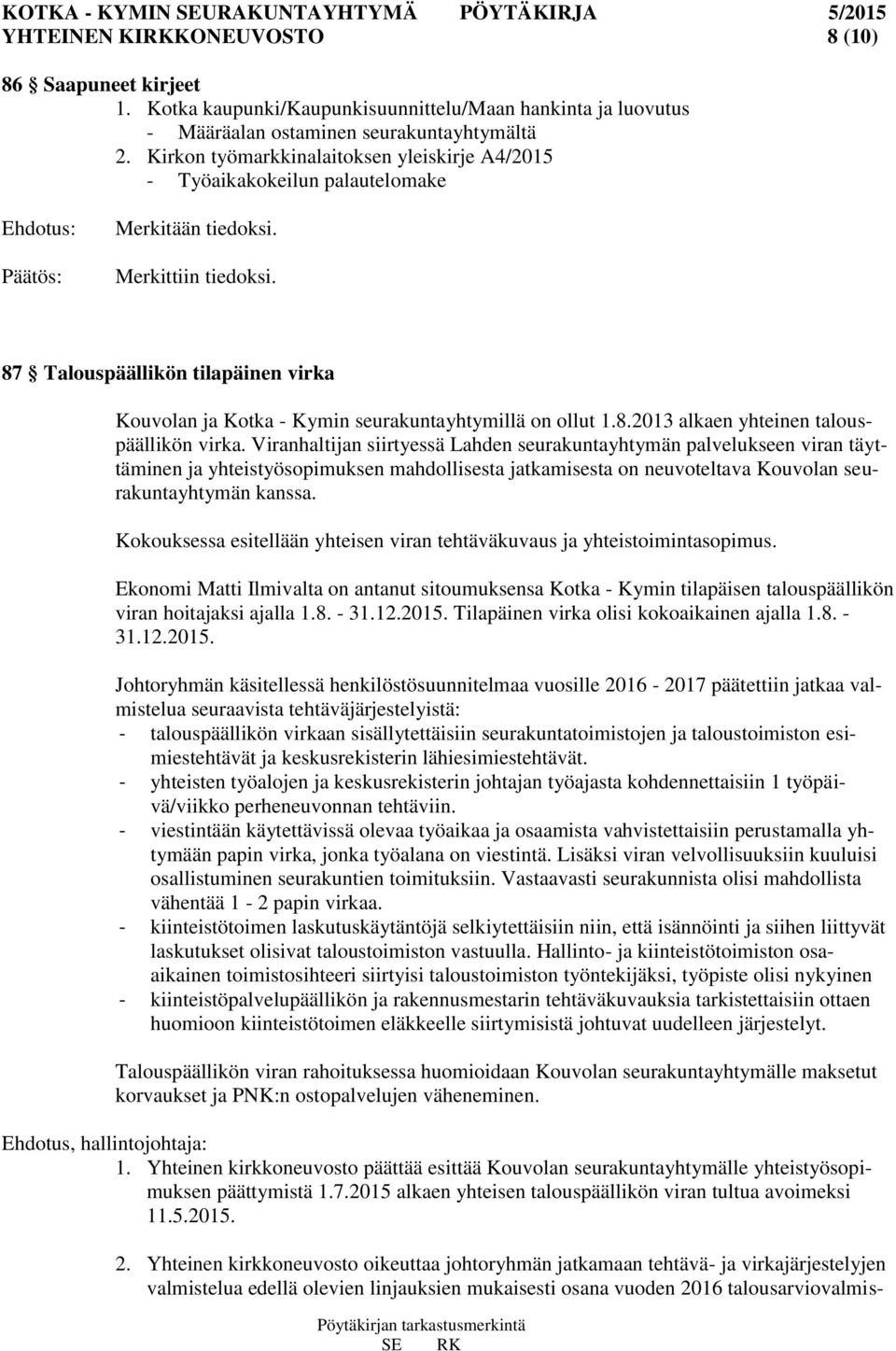 87 Talouspäällikön tilapäinen virka Kouvolan ja Kotka - Kymin seurakuntayhtymillä on ollut 1.8.2013 alkaen yhteinen talouspäällikön virka.