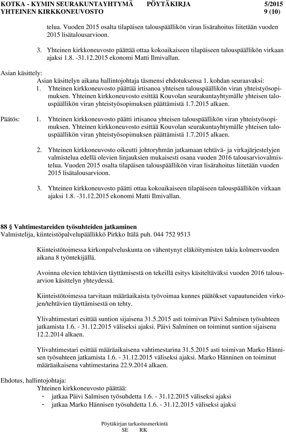 Asian käsittely: Asian käsittelyn aikana hallintojohtaja täsmensi ehdotuksensa 1. kohdan seuraavaksi: 1. Yhteinen kirkkoneuvosto päättää irtisanoa yhteisen talouspäällikön viran yhteistyösopimuksen.