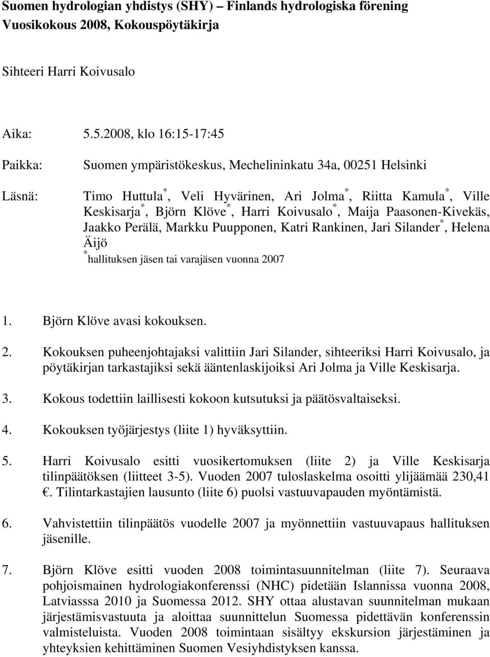 Harri Koivusalo *, Maija Paasonen-Kivekäs, Jaakko Perälä, Markku Puupponen, Katri Rankinen, Jari Silander *, Helena Äijö * hallituksen jäsen tai varajäsen vuonna 2007 1. Björn Klöve avasi kokouksen.