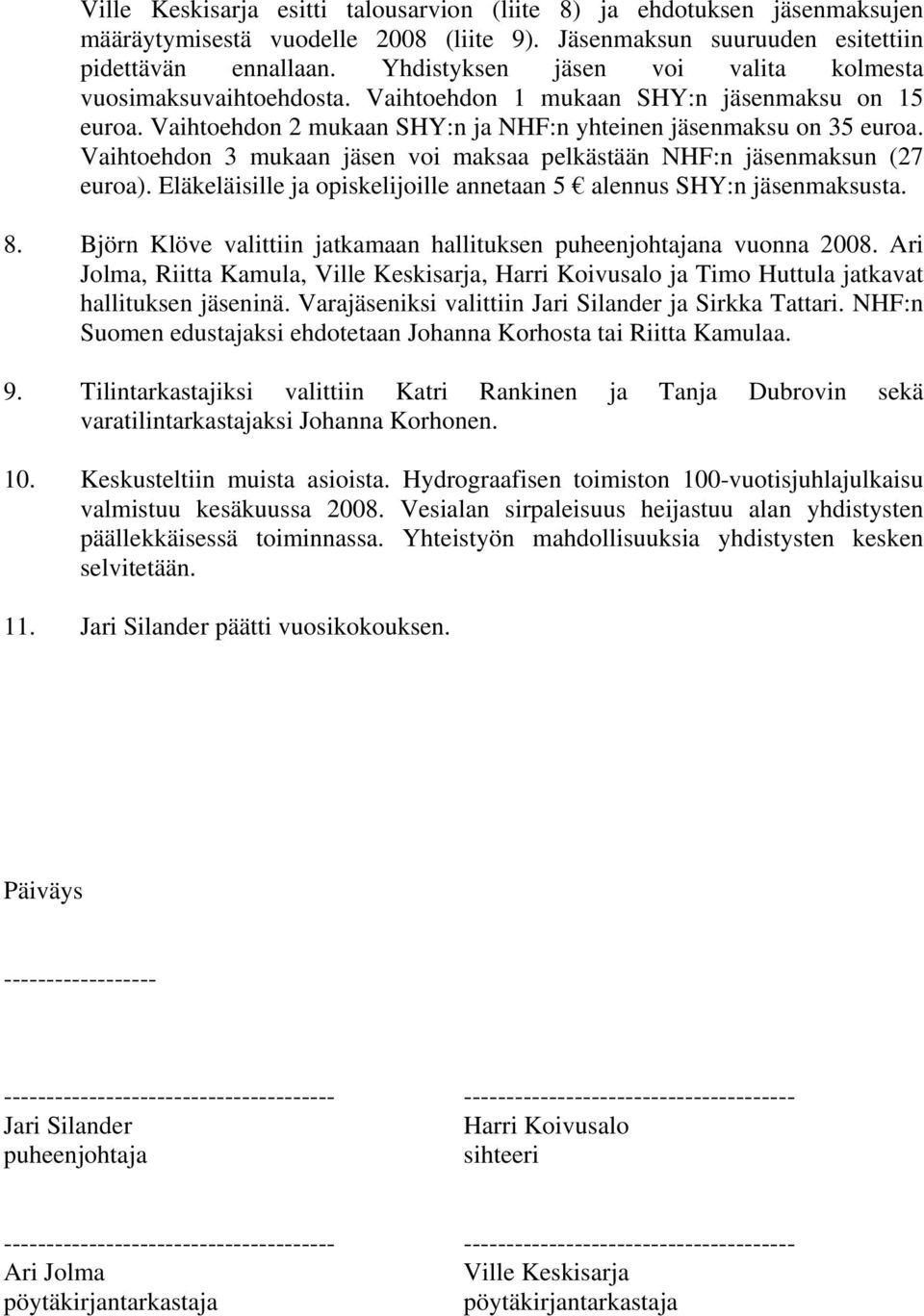 Vaihtoehdon 3 mukaan jäsen voi maksaa pelkästään NHF:n jäsenmaksun (27 euroa). Eläkeläisille ja opiskelijoille annetaan 5 alennus SHY:n jäsenmaksusta. 8.