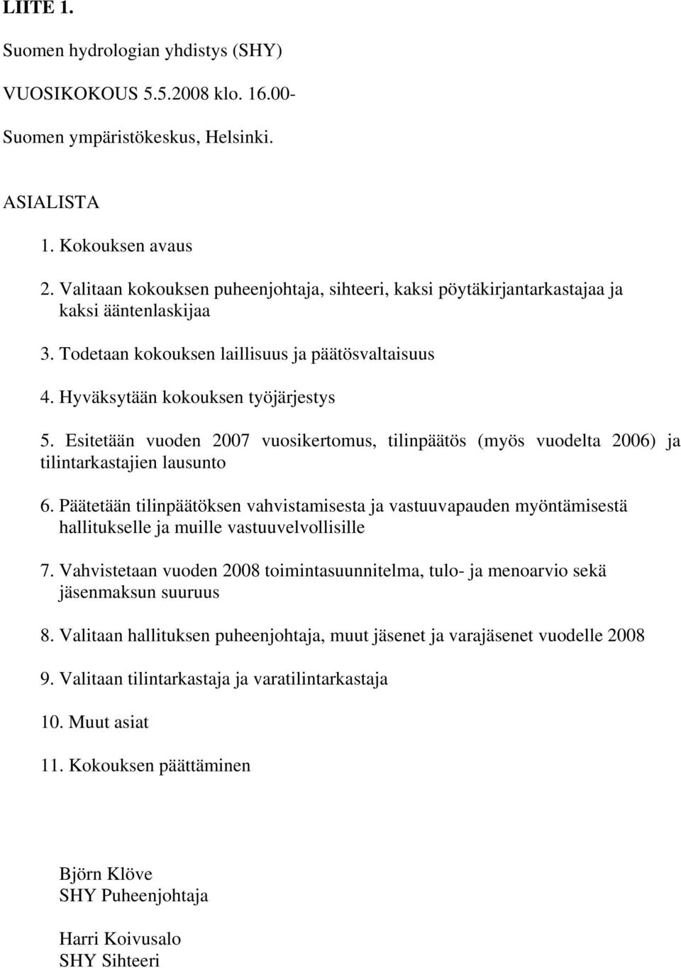 Esitetään vuoden 2007 vuosikertomus, tilinpäätös (myös vuodelta 2006) ja tilintarkastajien lausunto 6.