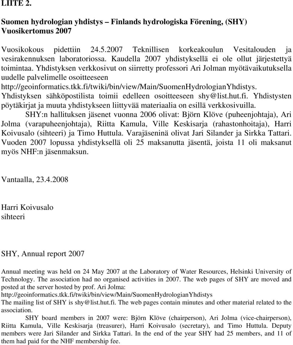 tkk.fi/twiki/bin/view/main/suomenhydrologianyhdistys. Yhdistyksen sähköpostilista toimii edelleen osoitteeseen shy@list.hut.fi. Yhdistysten pöytäkirjat ja muuta yhdistykseen liittyvää materiaalia on esillä verkkosivuilla.