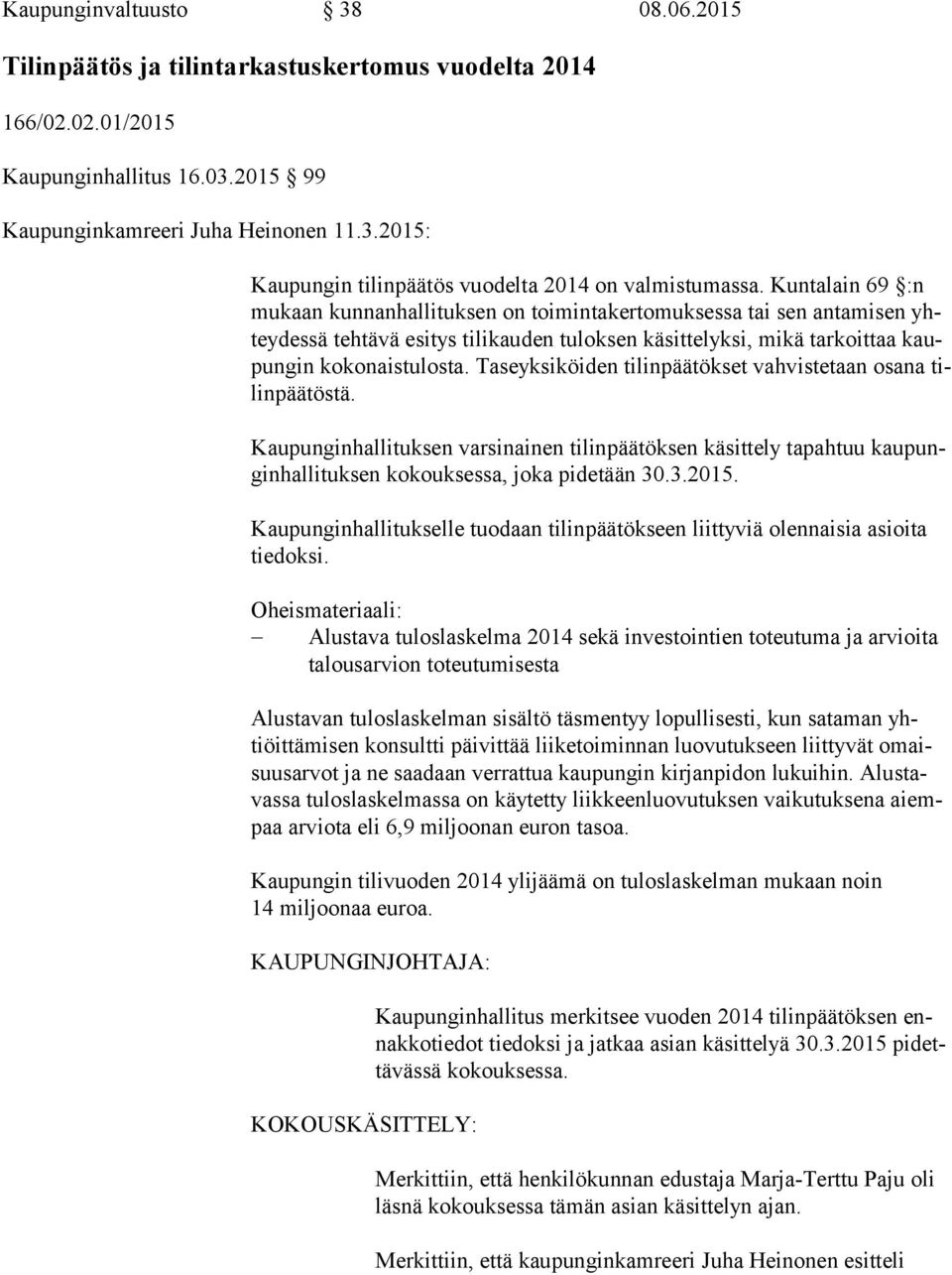 Taseyksiköiden tilinpäätökset vahvistetaan osana tilin pää tös tä. Kaupunginhallituksen varsinainen tilinpäätöksen käsittely tapahtuu kau pungin hal li tuk sen kokouksessa, joka pidetään 30.3.2015.