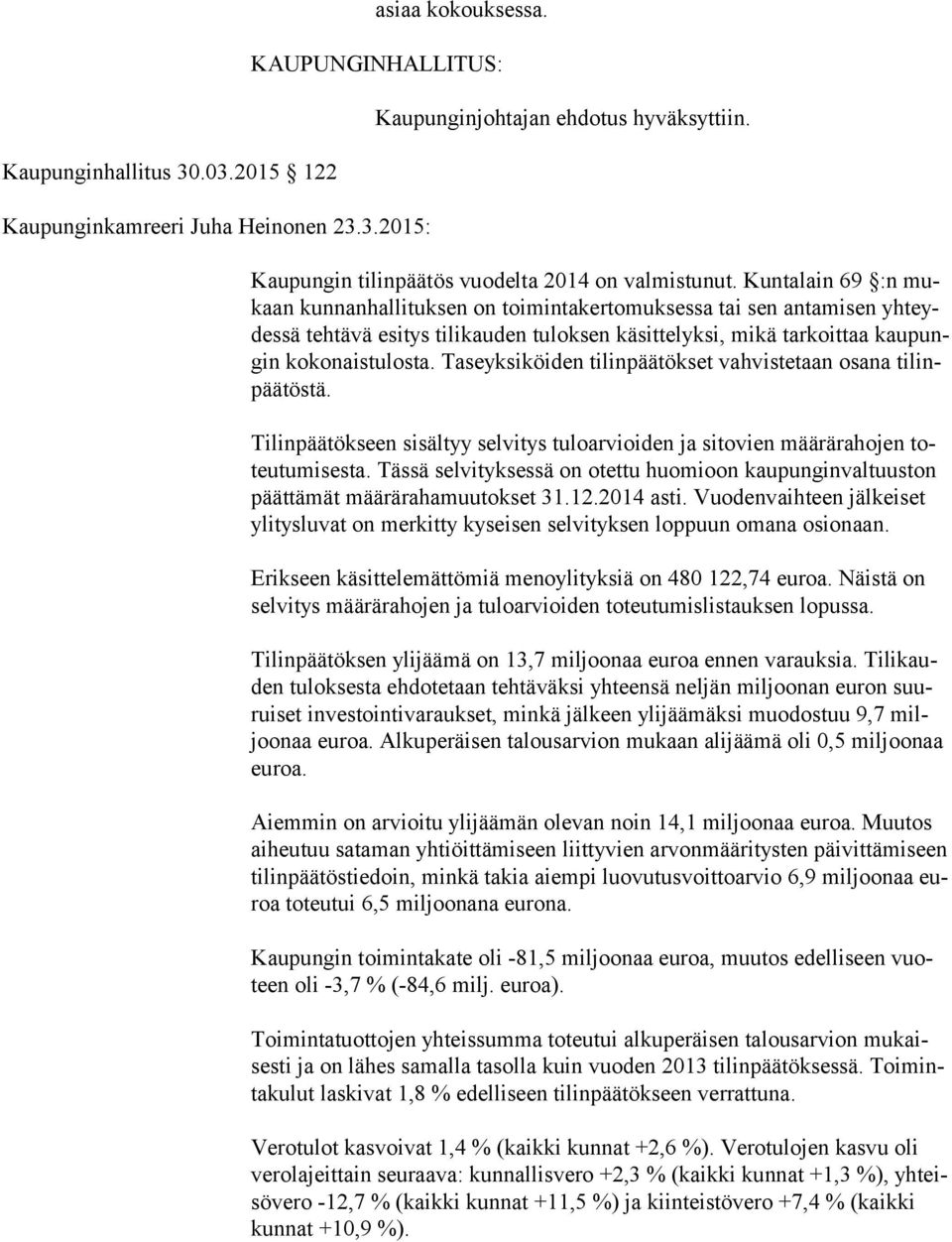 Kuntalain 69 :n mukaan kunnanhallituksen on toimintakertomuksessa tai sen antamisen yh teydes sä tehtävä esitys tilikauden tuloksen käsittelyksi, mikä tarkoittaa kau pungin kokonaistulosta.