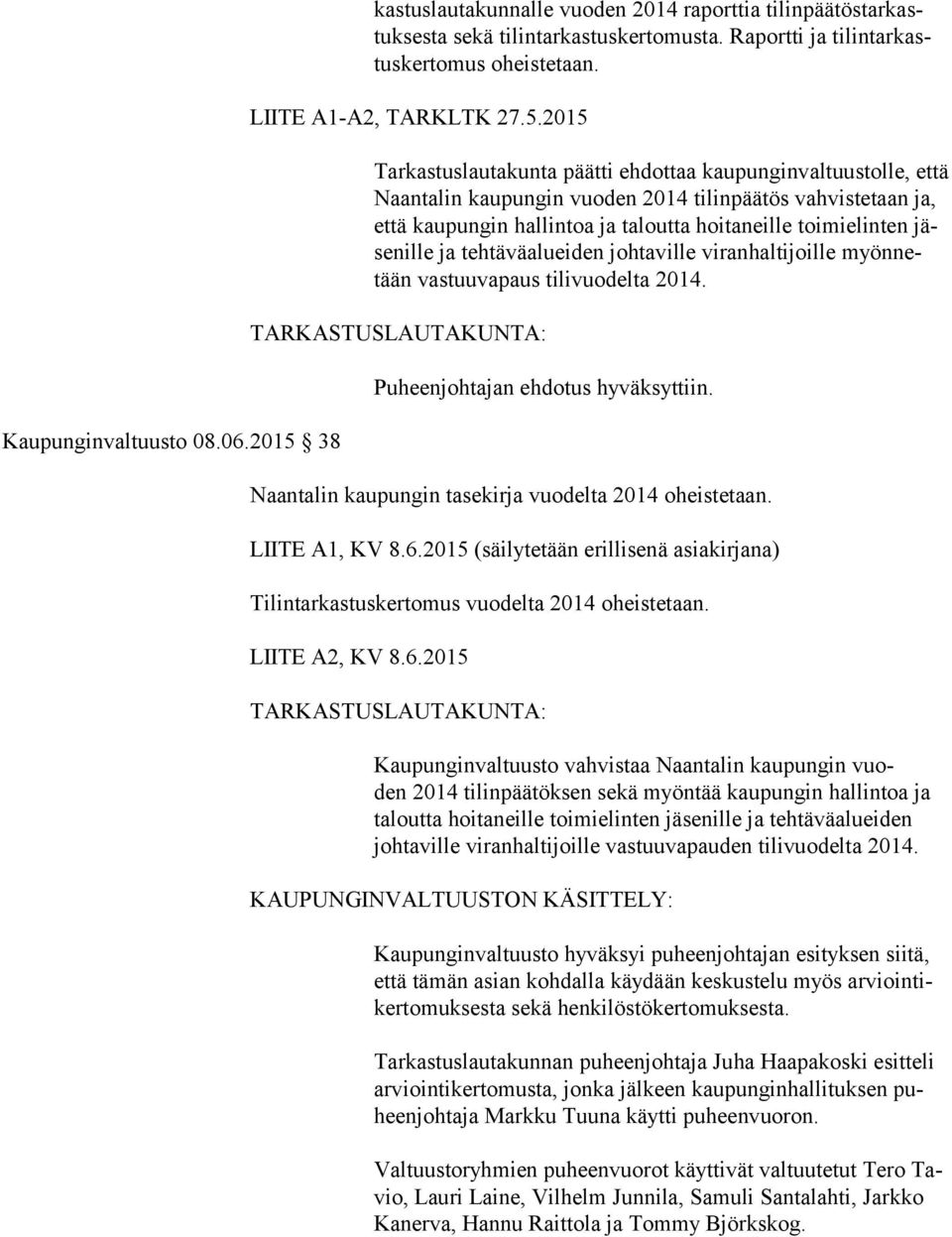 2015 Tarkastuslautakunta päätti ehdottaa kaupunginvaltuustolle, et tä Naantalin kaupungin vuoden 2014 tilinpäätös vahvistetaan ja, että kaupungin hallintoa ja taloutta hoitaneille toimielinten jäse