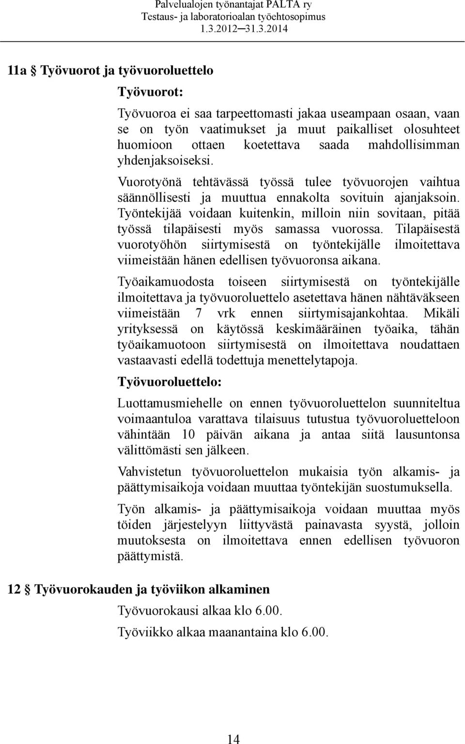 Työntekijää voidaan kuitenkin, milloin niin sovitaan, pitää työssä tilapäisesti myös samassa vuorossa.