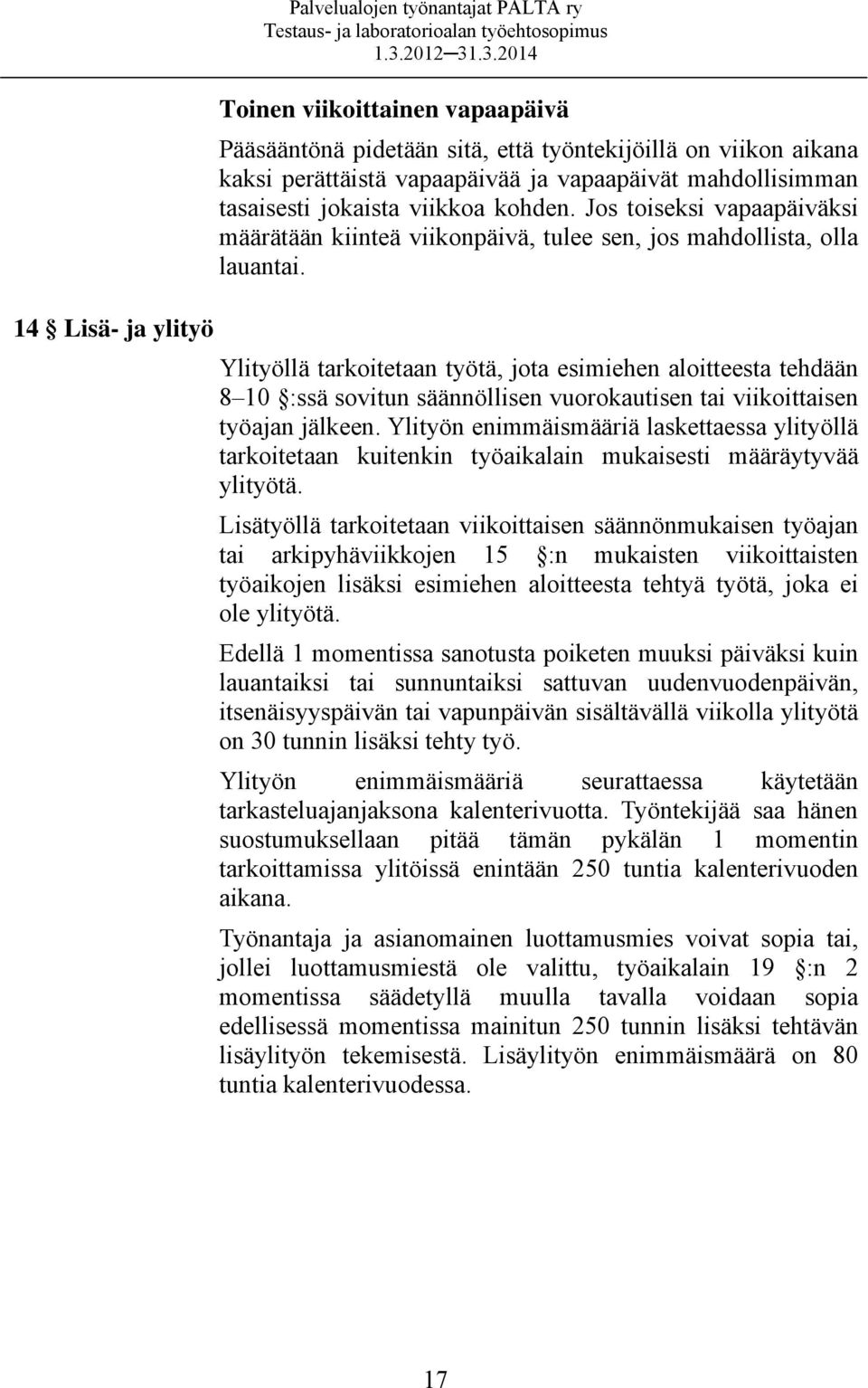 14 Lisä- ja ylityö Ylityöllä tarkoitetaan työtä, jota esimiehen aloitteesta tehdään 8 10 :ssä sovitun säännöllisen vuorokautisen tai viikoittaisen työajan jälkeen.