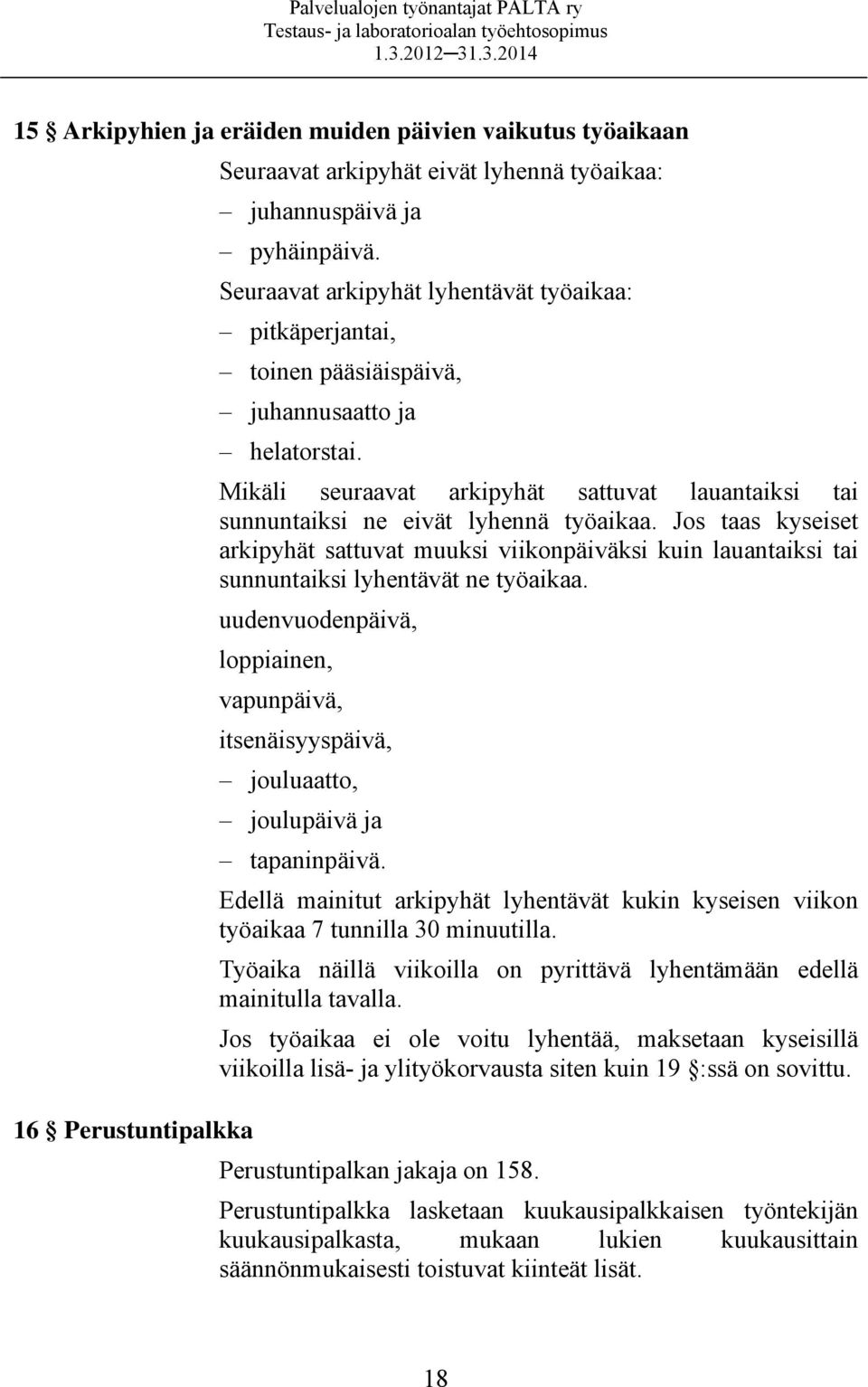 Jos taas kyseiset arkipyhät sattuvat muuksi viikonpäiväksi kuin lauantaiksi tai sunnuntaiksi lyhentävät ne työaikaa.