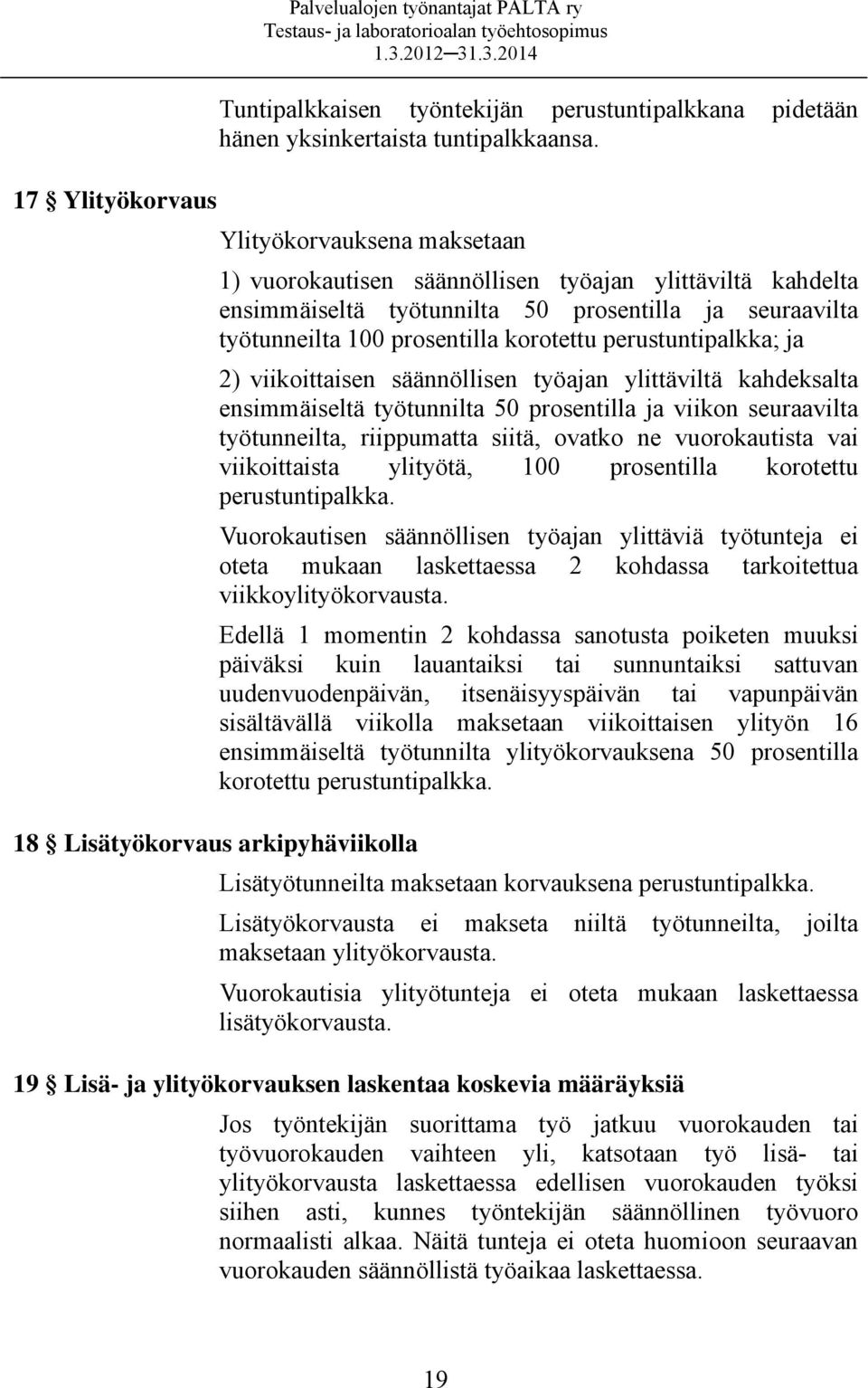 perustuntipalkka; ja 2) viikoittaisen säännöllisen työajan ylittäviltä kahdeksalta ensimmäiseltä työtunnilta 50 prosentilla ja viikon seuraavilta työtunneilta, riippumatta siitä, ovatko ne