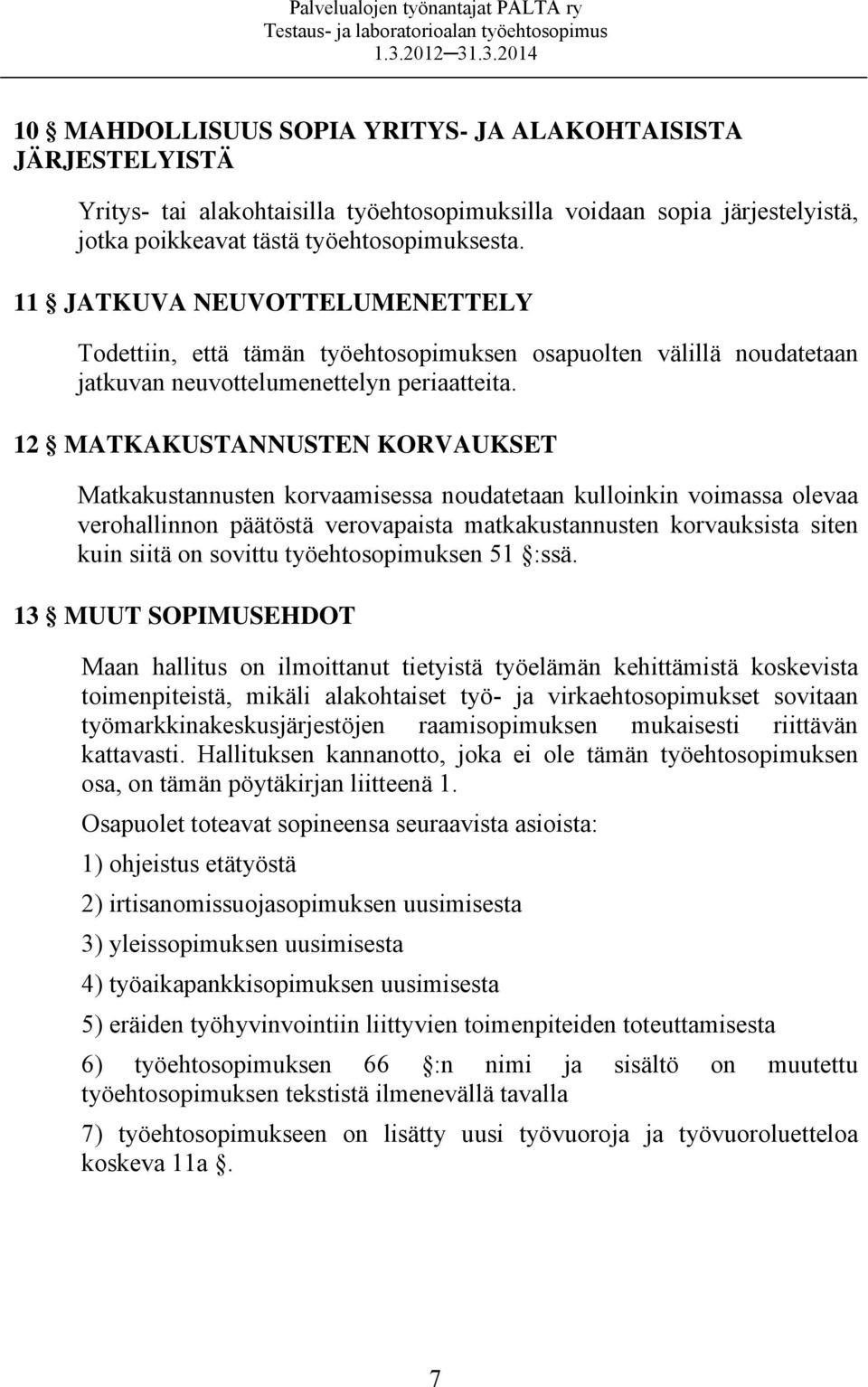 12 MATKAKUSTANNUSTEN KORVAUKSET Matkakustannusten korvaamisessa noudatetaan kulloinkin voimassa olevaa verohallinnon päätöstä verovapaista matkakustannusten korvauksista siten kuin siitä on sovittu