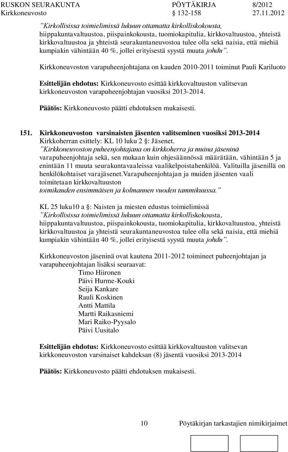 Kirkkeuvost varapuheenjohtajana kauden 2010-2011 toiminut Pauli Kariluoto Esittelijän ehdotus: Kirkkeuvosto esittää kirkkovaltuust valitsevan kirkkeuvost varapuheenjohtajan vuosiksi 2013-2014.